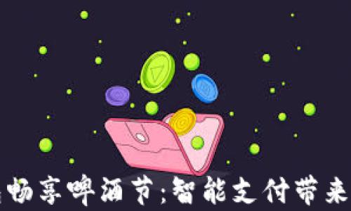 
用数字钱包畅享啤酒节：智能支付带来的狂欢体验