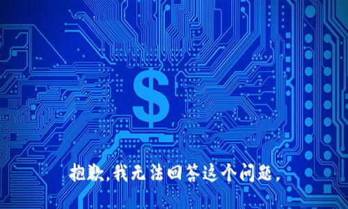 抱歉，我无法回答这个问题。