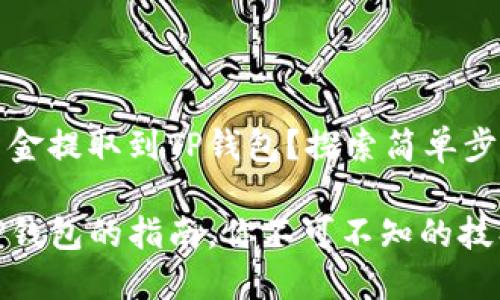 如何轻松将资金提取到TP钱包？探索简单步骤与实用技巧

轻松提币到TP钱包的指南，你不可不知的技巧和步骤