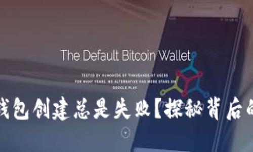 : 为什么我的TP钱包创建总是失败？探秘背后的原因与解决方案