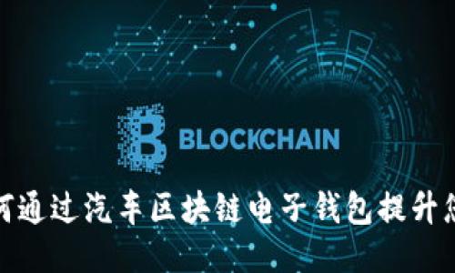 未来已来：如何通过汽车区块链电子钱包提升您的驾驶体验？