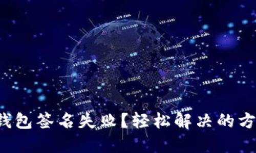 遇到TP钱包签名失败？轻松解决的方法曝光！