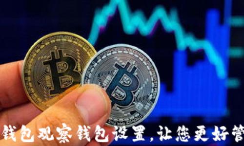 
轻松掌握TP钱包观察钱包设置，让您更好管理数字资产