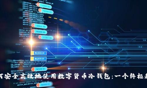 如何安全高效地使用数字货币冷钱包：一个终极教程