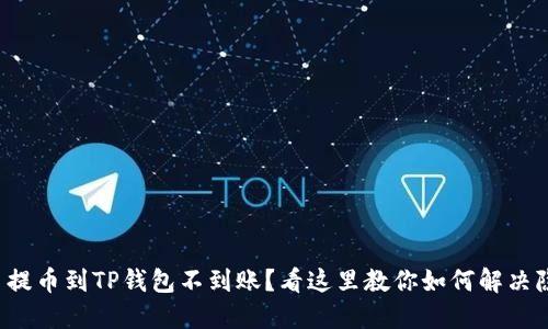 火币提币到TP钱包不到账？看这里教你如何解决隐忧！