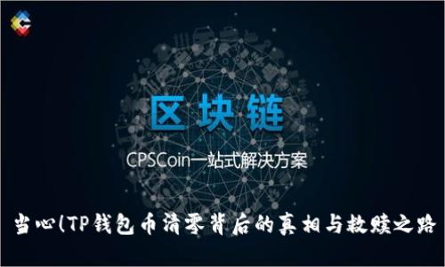 当心!TP钱包币清零背后的真相与救赎之路