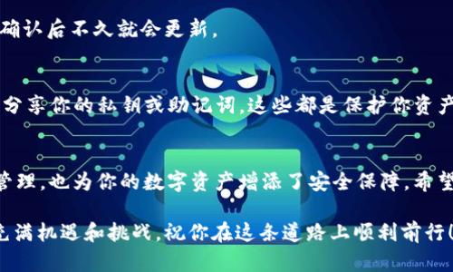 将少量HT安全转入TP钱包的完整指南，让你轻松搞定！

TP钱包, 转账, HT, 加密货币/guanjianci

为什么选择TP钱包？
TP钱包因其用户友好的界面和高安全性，迅速成为了众多加密货币爱好者的首选。它不仅支持多种数字资产的存储和管理，还提供了快速的转账功能。无论你是新手还是 experienced 的投资者，TP钱包都能让你感受到便捷和安全。既然如此，如何将少量HT安全地转入TP钱包呢？下面我们就来详细讨论这一步骤。

准备工作：获取你的TP钱包地址
在开始转账之前，你需要先确保你已经下载并安装了TP钱包。打开应用后，创建或导入你的钱包账户。找到你的钱包地址是下一步的关键。TP钱包的地址通常以“0x”开头，后面跟着一串字符。将这个地址复制到安全的地方，准备进行转账。

选择适当的平台进行转账
接下来，你需要找到一个可以转出HT的交易平台。常见的如火币、币安等。在这些平台上，首先确保你的账户中有足够的HT，并了解平台的转账费用和时间。选择一个信誉良好的平台是在数字资产转移中确保安全性的重要步骤。

进行转账：向TP钱包转入HT
在确认你的HT足够之后，登录你的交易平台账户。找到“提现”或“转账”选项，输入你之前复制的TP钱包地址。确保没有错误，因为一旦转账发出，资金是无法恢复的。接着输入你希望转入的HT数量，并核对交易费用。

确认交易信息
在确认之前，建议仔细检查每一个细节。包括钱包地址、转账金额和可能的网络费用。在确保一切无误后，确认转账。这一步骤非常关键，任何小错误都可能导致资金损失。

等待确认
提交交易后，你需要耐心等待。转账的确认时间可能受到网络繁忙程度和其他因素的影响。可以在你的TP钱包中查看余额，通常在交易确认后不久就会更新。

安全提示：保护你的钱包
在数字货币的世界里，安全总是第一位的。在转账完成后，确保你的TP钱包安全。定期更新软件，使用强密码，开启双重认证。不要与他人分享你的私钥或助记词，这些都是保护你资产的关键。

总结
将少量HT转入TP钱包的步骤其实并不复杂，只需遵循上述指南，就可以轻松完成这个过程。这个过程不仅让你拥有了更加灵活的资产管理，也为你的数字资产增添了安全保障。希望这篇文章能够帮助你顺利完成转账并开启加密货币的新篇章！ 

如果你在转账过程中遇到任何困难，别忘了可以随时查阅TP钱包的帮助中心或咨询客服，他们会提供更专业的支持。加密货币的世界充满机遇和挑战，祝你在这条道路上顺利前行！