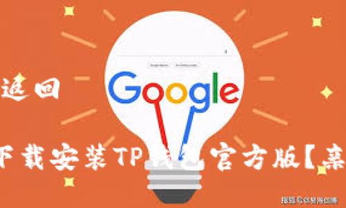 返回平台与应用/返回

如何快速安全地下载安装TP钱包官方版？亲密互动一步到位！