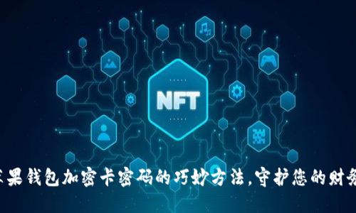 掌握苹果钱包加密卡密码的巧妙方法，守护您的财务安全！