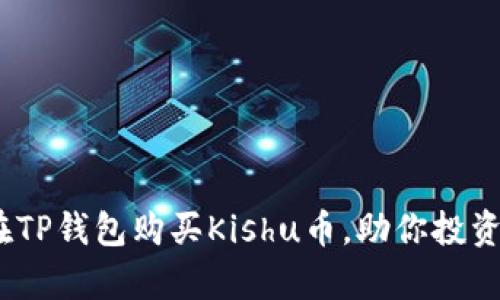 轻松掌握：如何在TP钱包购买Kishu币，助你投资之路开启新篇章