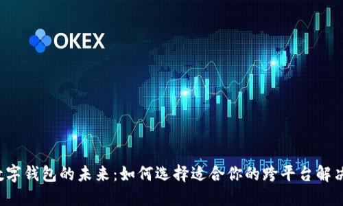 解锁数字钱包的未来：如何选择适合你的跨平台解决方案？