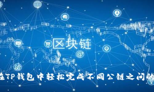 如何在TP钱包中轻松完成不同公链之间的转账？
