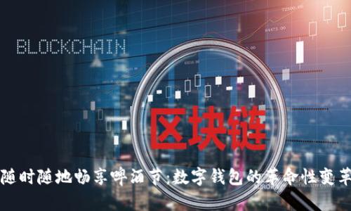 随时随地畅享啤酒节：数字钱包的革命性变革