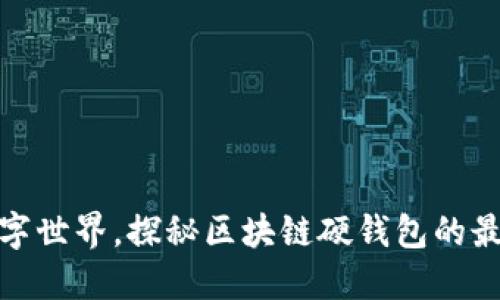 畅游安全数字世界，探秘区块链硬钱包的最佳购买渠道